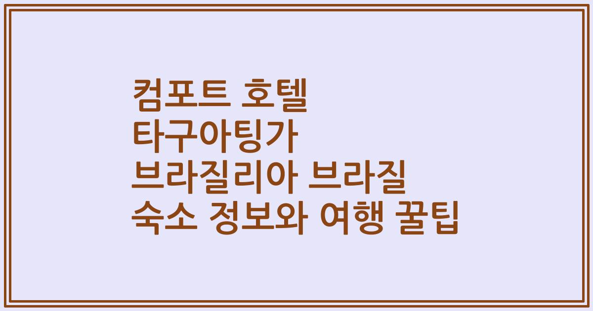 컴포트 호텔 타구아팅가 브라질리아 브라질 숙소 정보와 여행 꿀팁