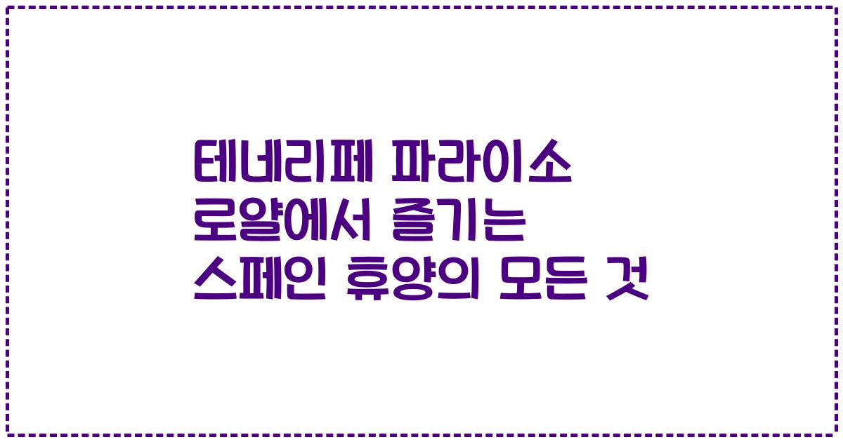 테네리페 파라이소 로얄에서 즐기는 스페인 휴양의 모든 것