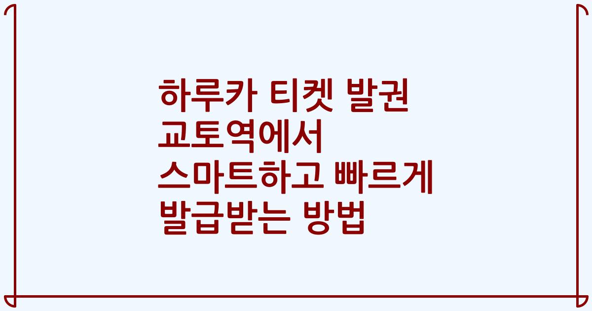 하루카 티켓 발권 교토역에서 스마트하고 빠르게 발급받는 방법
