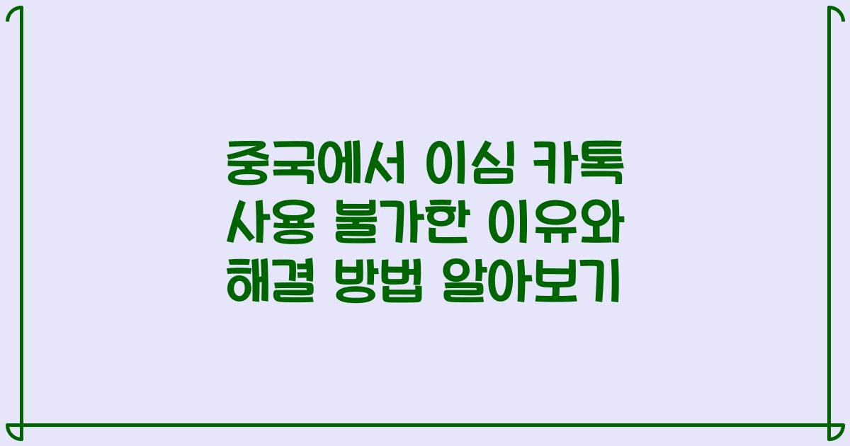 중국에서 이심 카톡 사용 불가한 이유와 해결 방법 알아보기