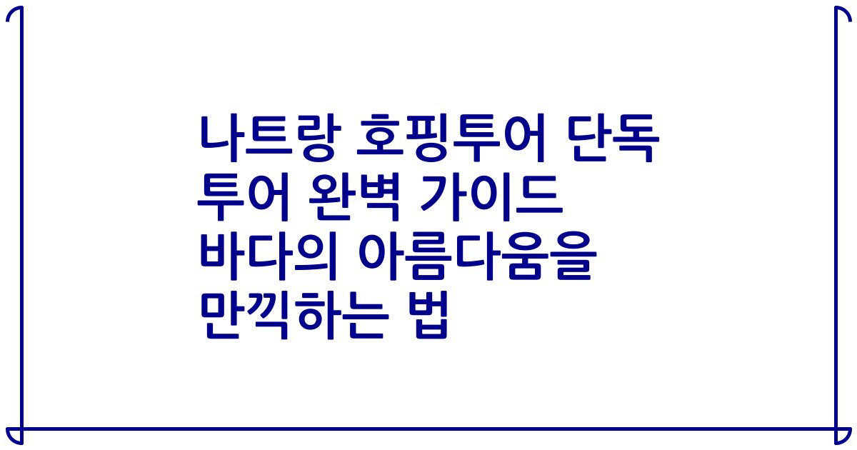 나트랑 호핑투어 단독 투어 완벽 가이드 바다의 아름다움을 만끽하는 법