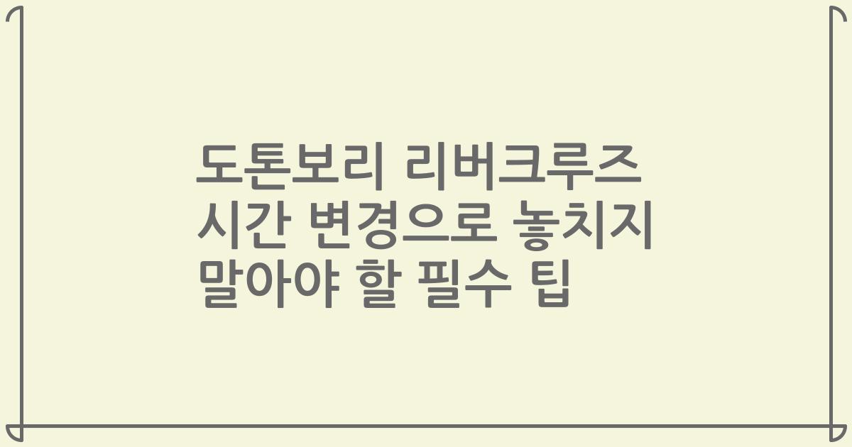 도톤보리 리버크루즈 시간 변경으로 놓치지 말아야 할 필수 팁