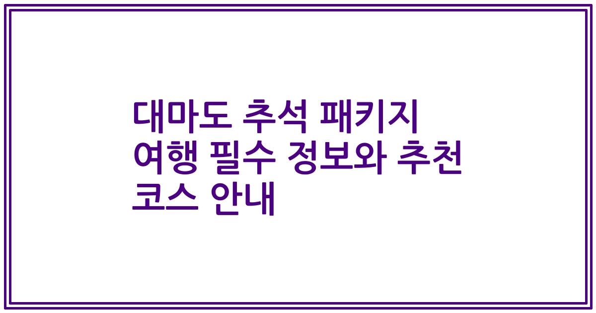 대마도 추석 패키지 여행 필수 정보와 추천 코스 안내