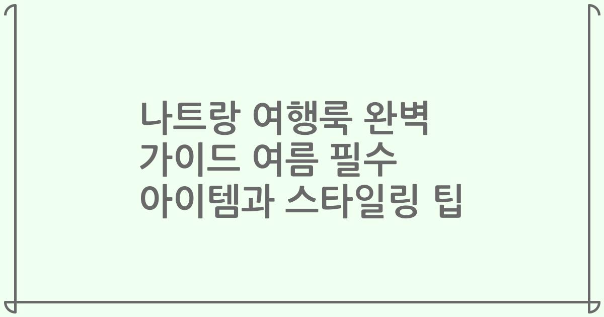 나트랑 여행룩 완벽 가이드 여름 필수 아이템과 스타일링 팁