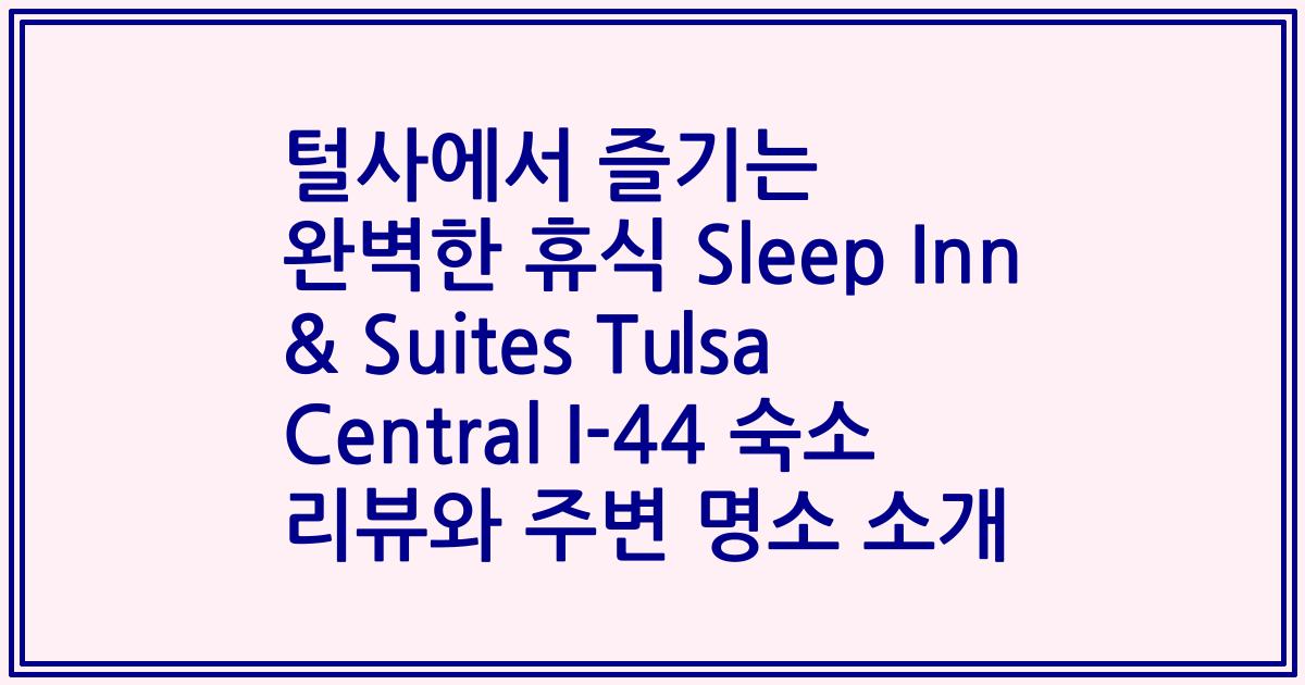 털사에서 즐기는 완벽한 휴식 Sleep Inn & Suites Tulsa Central I-44 숙소 리뷰와 주변 명소 소개