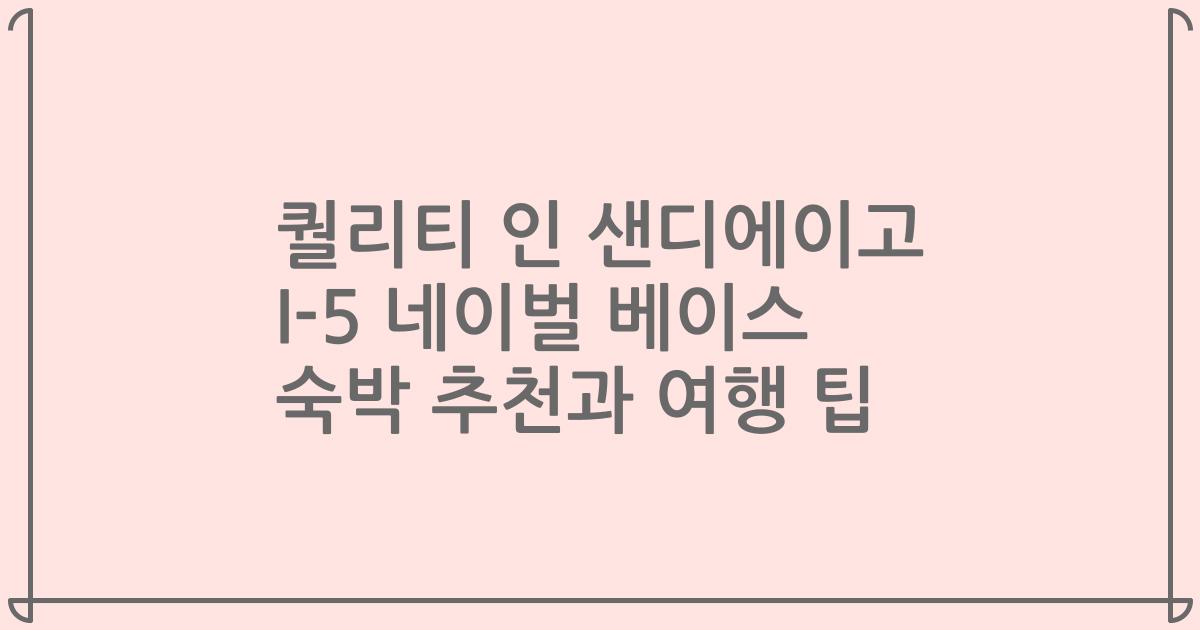 퀄리티 인 샌디에이고 I-5 네이벌 베이스 숙박 추천과 여행 팁