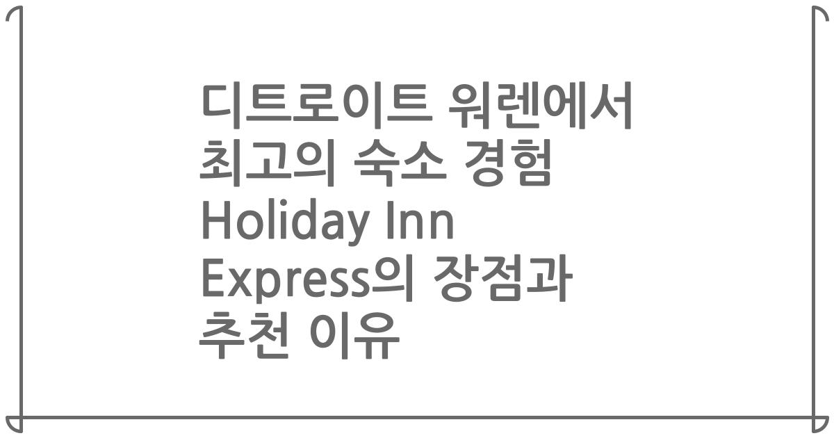 디트로이트 워렌에서 최고의 숙소 경험 Holiday Inn Express의 장점과 추천 이유