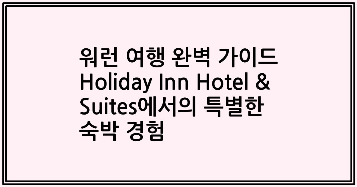 워런 여행 완벽 가이드 Holiday Inn Hotel & Suites에서의 특별한 숙박 경험