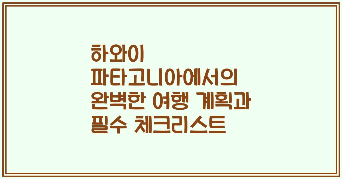 하와이 파타고니아에서의 완벽한 여행 계획과 필수 체크리스트