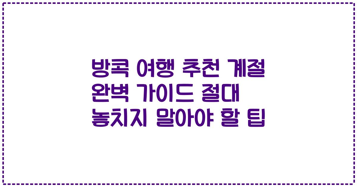 방콕 여행 추천 계절 완벽 가이드 절대 놓치지 말아야 할 팁