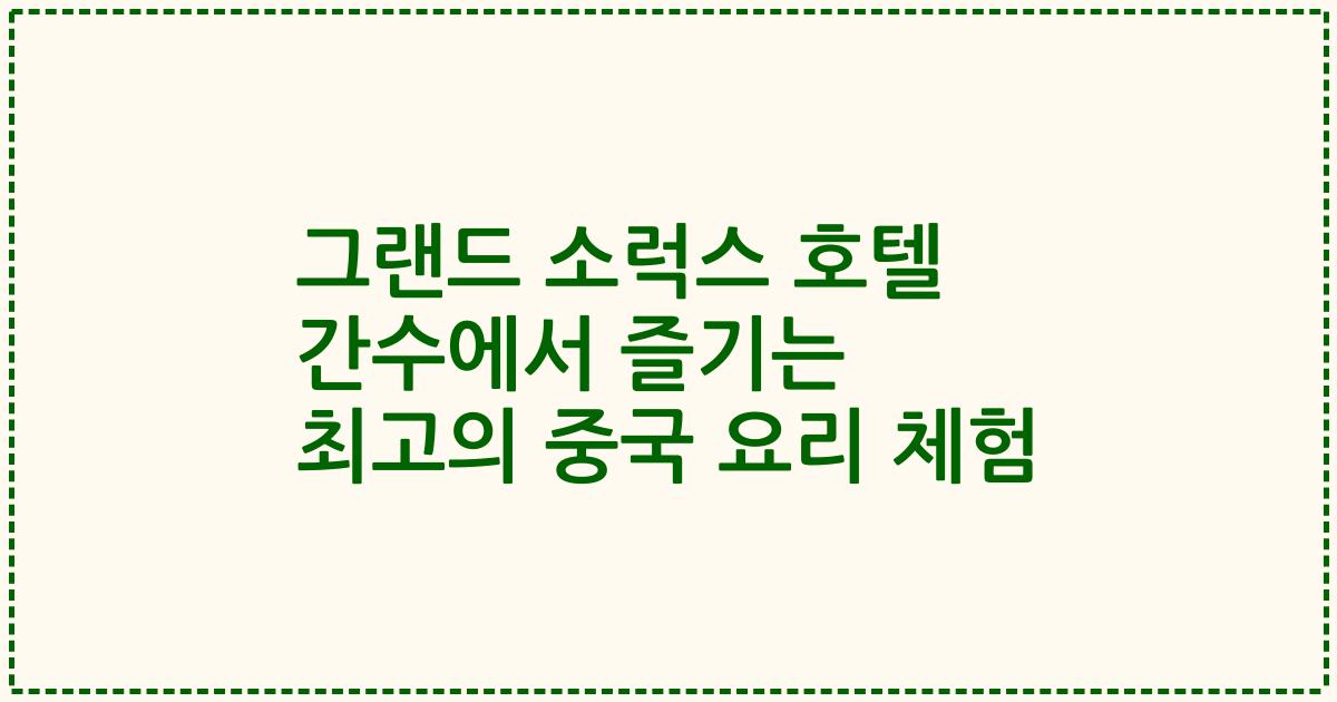 그랜드 소럭스 호텔 간수에서 즐기는 최고의 중국 요리 체험