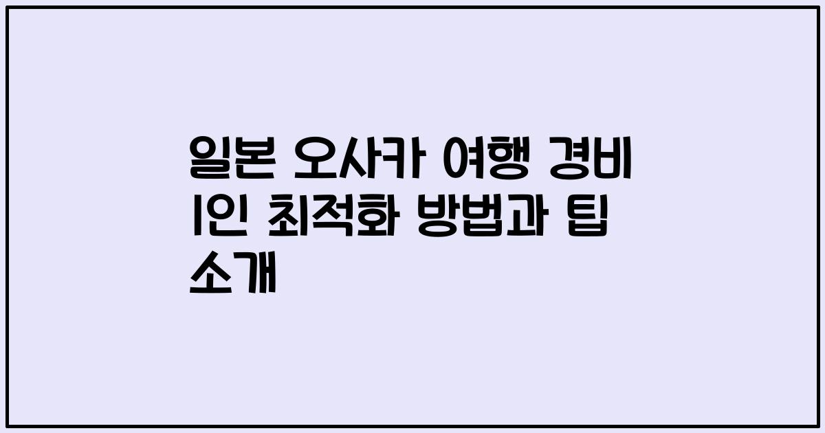 일본 오사카 여행 경비 1인 최적화 방법과 팁 소개