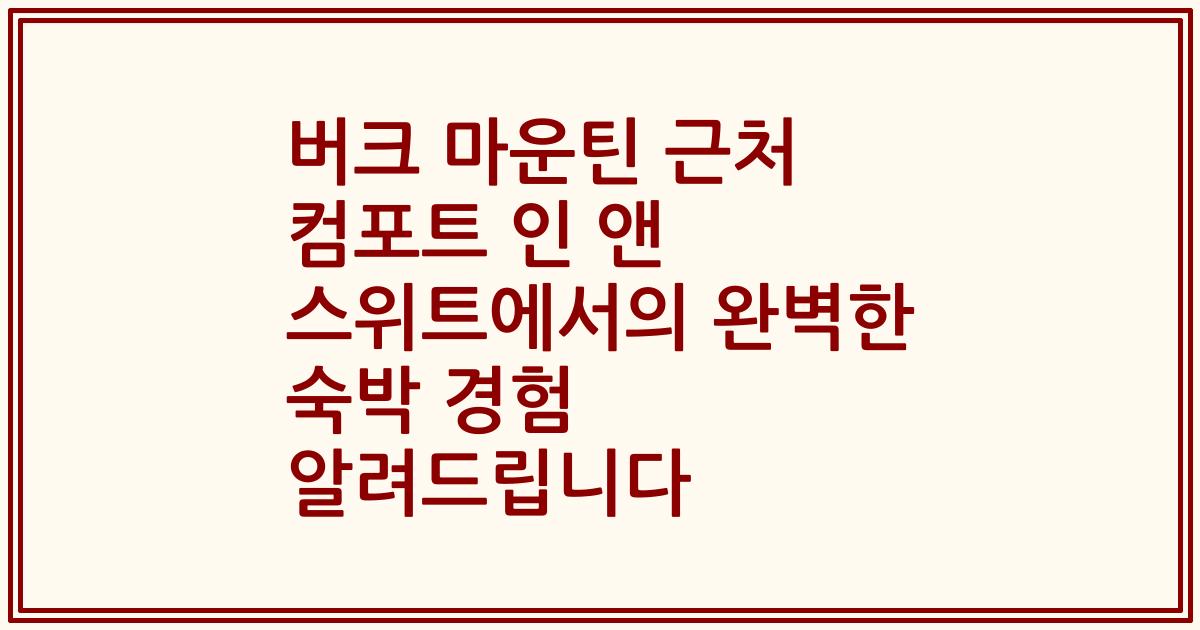 버크 마운틴 근처 컴포트 인 앤 스위트에서의 완벽한 숙박 경험 알려드립니다