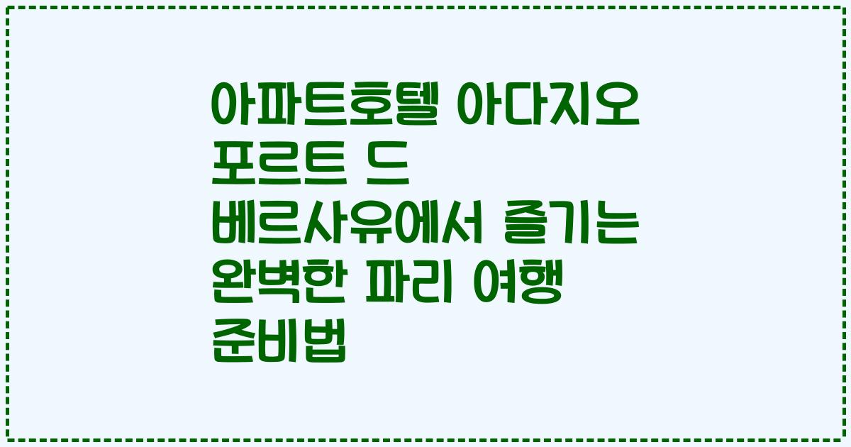 아파트호텔 아다지오 포르트 드 베르사유에서 즐기는 완벽한 파리 여행 준비법